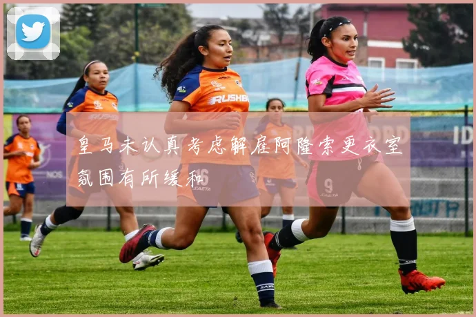 皇马未认真考虑解雇阿隆索更衣室氛围有所缓和